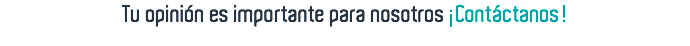 Tu opinión es importante para nosotros ¡Contáctanos!